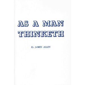 As a Man Thinketh -- James Allen